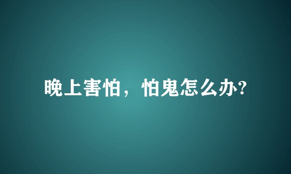晚上害怕，怕鬼怎么办?