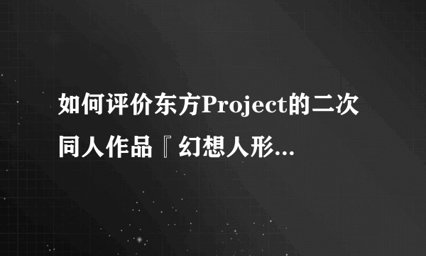 如何评价东方Project的二次同人作品『幻想人形演舞/幻想人形演舞AP』？