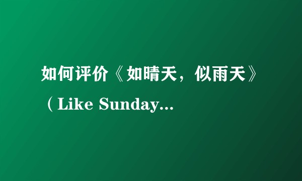 如何评价《如晴天，似雨天》（Like Sunday, Like Rain）这部电影？