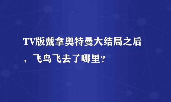 TV版戴拿奥特曼大结局之后，飞鸟飞去了哪里？