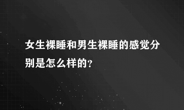 女生裸睡和男生裸睡的感觉分别是怎么样的？