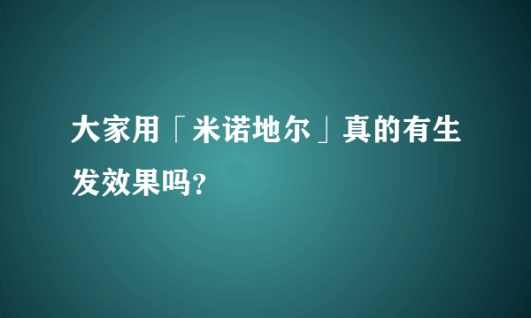 大家用「米诺地尔」真的有生发效果吗？