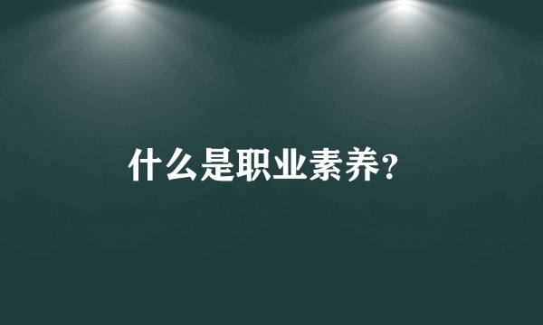 什么是职业素养？