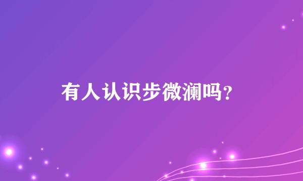 有人认识步微澜吗？