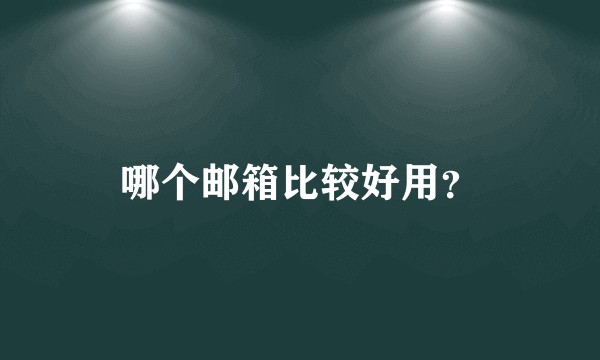 哪个邮箱比较好用？