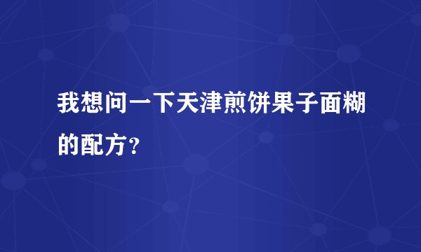 我想问一下天津煎饼果子面糊的配方？