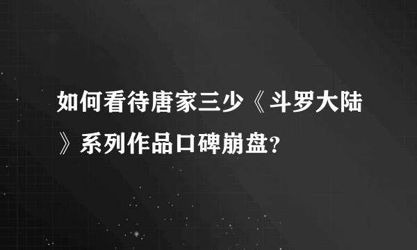 如何看待唐家三少《斗罗大陆》系列作品口碑崩盘？