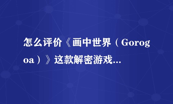 怎么评价《画中世界（Gorogoa）》这款解密游戏，亮点有哪些？