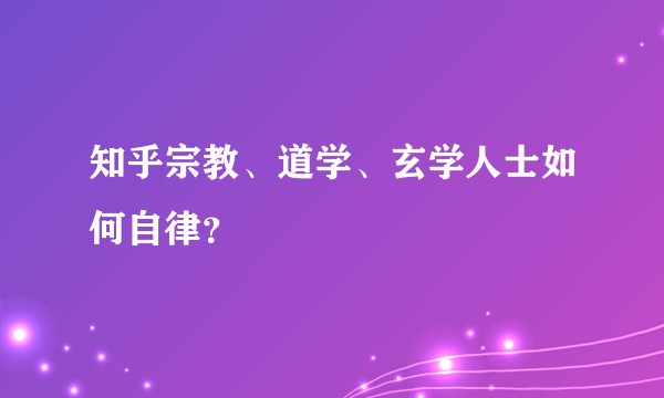 知乎宗教、道学、玄学人士如何自律？