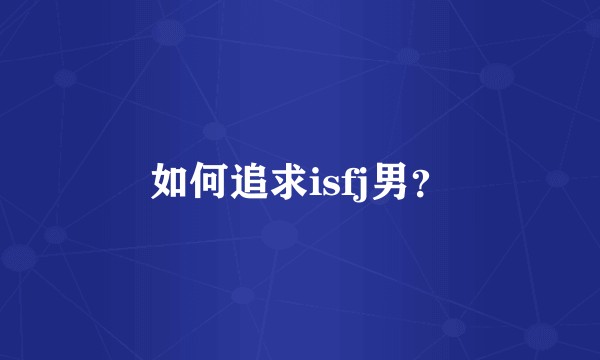 如何追求isfj男？