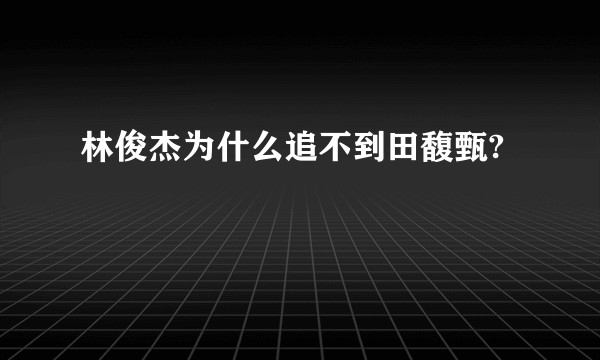 林俊杰为什么追不到田馥甄?