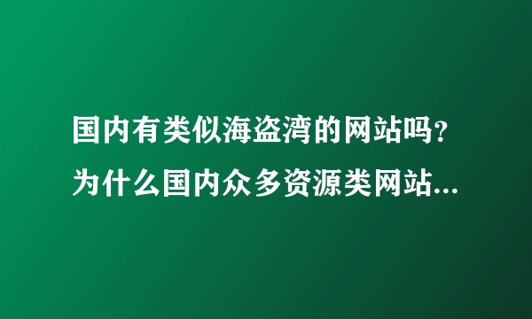 国内有类似海盗湾的网站吗？为什么国内众多资源类网站在利用海盗湾资源谋利？