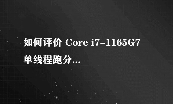 如何评价 Core i7-1165G7 单线程跑分超过 Core i9-10900K ？