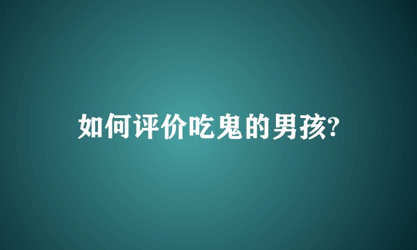 如何评价吃鬼的男孩?