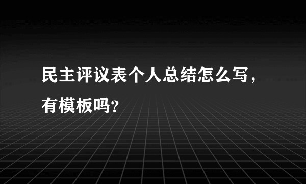 民主评议表个人总结怎么写，有模板吗？