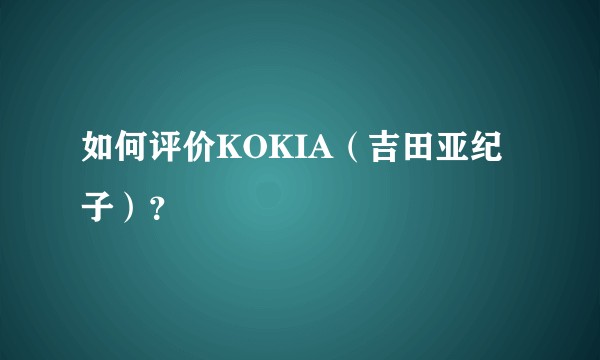 如何评价KOKIA(吉田亚纪子)?