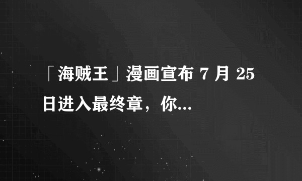 「海贼王」漫画宣布 7 月 25 日进入最终章，你都有哪些期待？