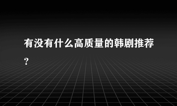 有没有什么高质量的韩剧推荐？