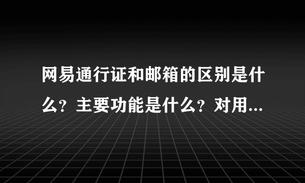 网易通行证和邮箱的区别是什么？主要功能是什么？对用户的意义是什么？满足用户的哪些需求？