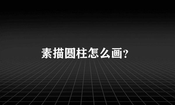 素描圆柱怎么画？