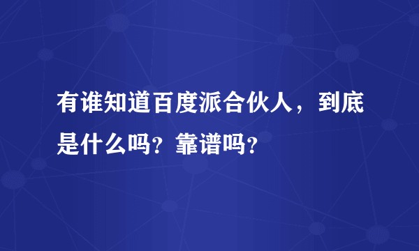 有谁知道百度派合伙人，到底是什么吗？靠谱吗？