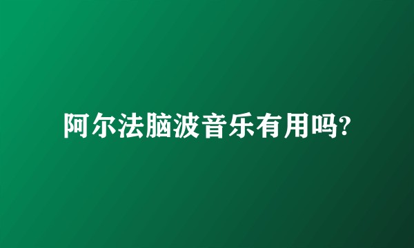 阿尔法脑波音乐有用吗?