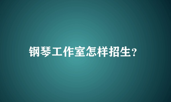 钢琴工作室怎样招生？