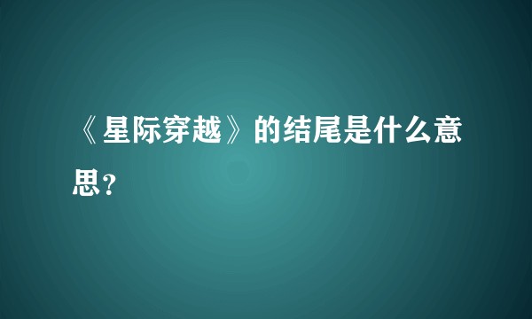 《星际穿越》的结尾是什么意思？