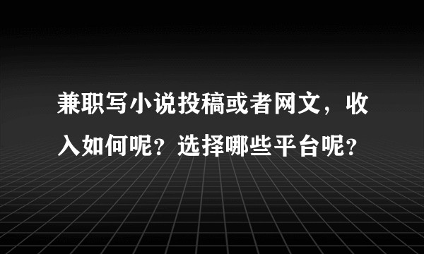 兼职写小说投稿或者网文，收入如何呢？选择哪些平台呢？