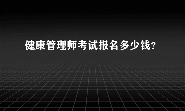 健康管理师考试报名多少钱？