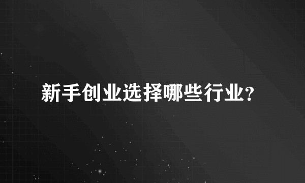 新手创业选择哪些行业？
