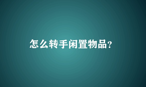 怎么转手闲置物品？