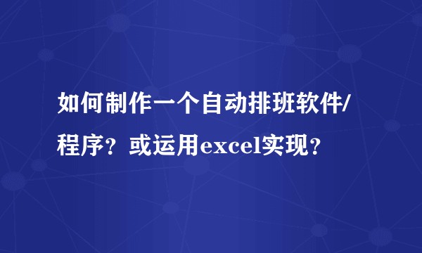 如何制作一个自动排班软件/程序？或运用excel实现？