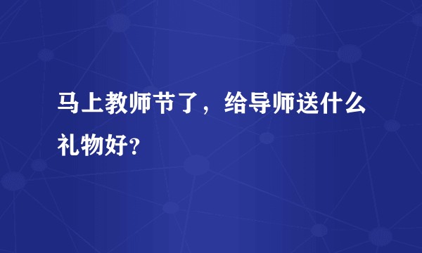 马上教师节了，给导师送什么礼物好？