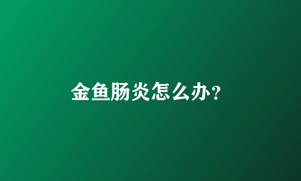 金鱼肠炎怎么办？