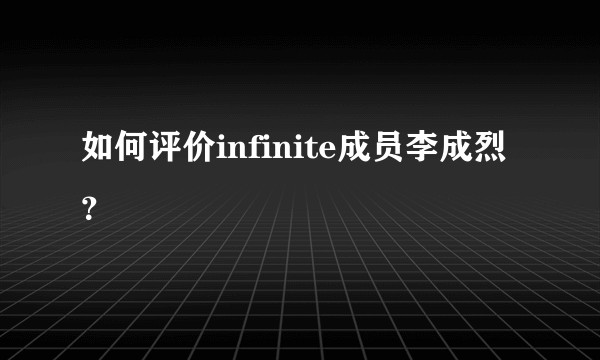 如何评价infinite成员李成烈？