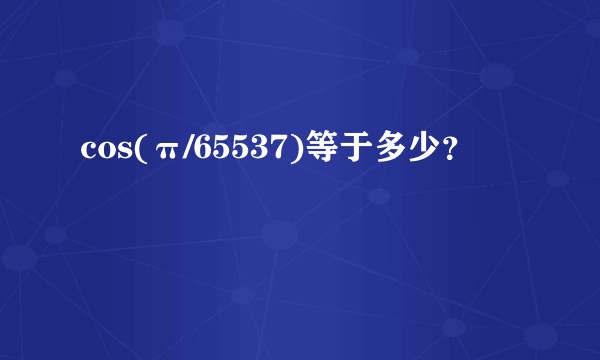 cos(π/65537)等于多少？