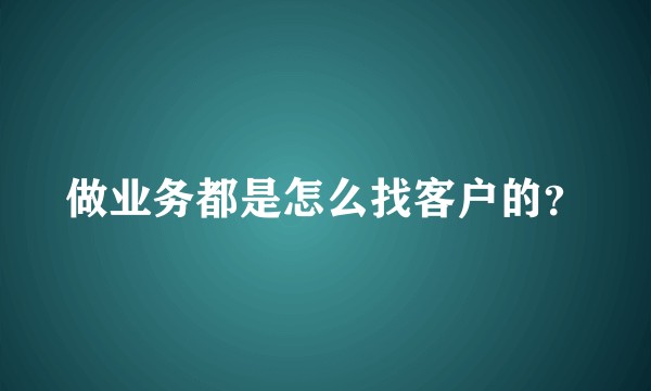 做业务都是怎么找客户的？