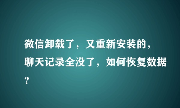 微信卸载了，又重新安装的，聊天记录全没了，如何恢复数据？