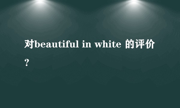 对beautiful in white 的评价？