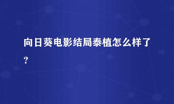向日葵电影结局泰植怎么样了？