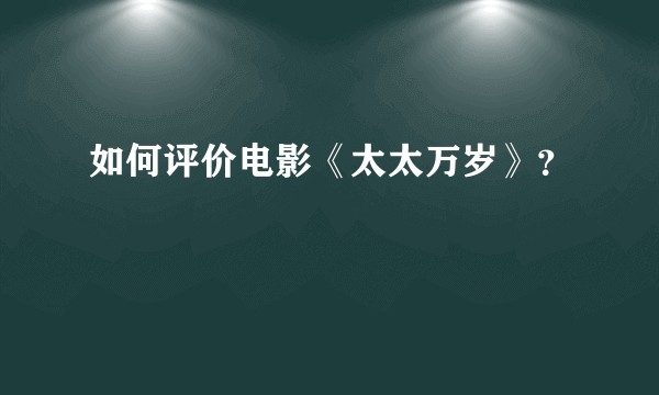 如何评价电影《太太万岁》？