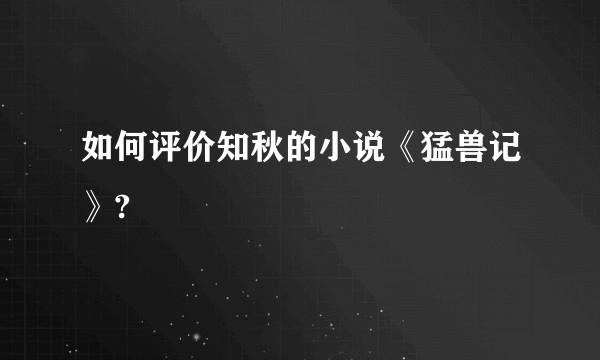 如何评价知秋的小说《猛兽记》?