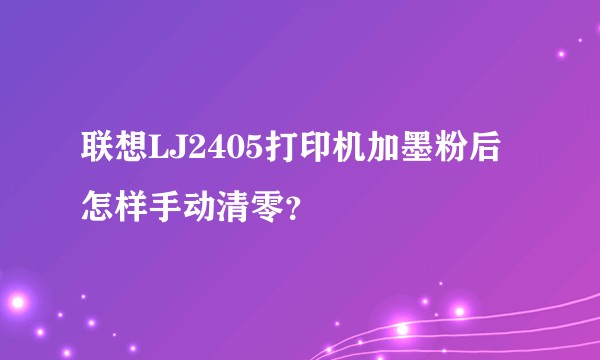 联想LJ2405打印机加墨粉后怎样手动清零？