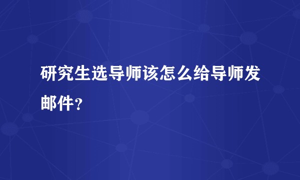 研究生选导师该怎么给导师发邮件？