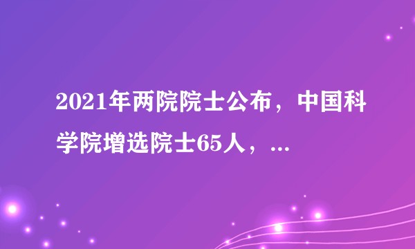 2021年两院院士公布，中国科学院增选院士65人，中国工程院增选院士84人，有哪些亮点值得关注？