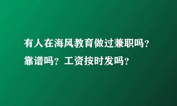 有人在海风教育做过兼职吗？靠谱吗？工资按时发吗？