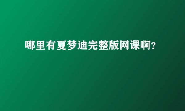 哪里有夏梦迪完整版网课啊？