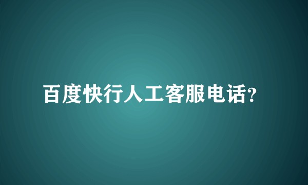 百度快行人工客服电话？