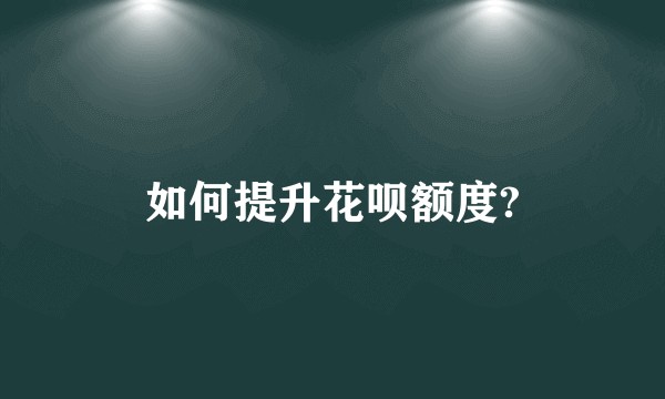 如何提升花呗额度?